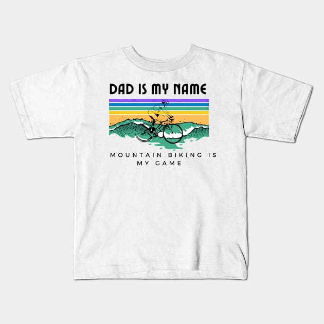 Dad is My Name Mountain Biking Is My Game Funny Mountbiking Quote Kids T-Shirt by Grun illustration 